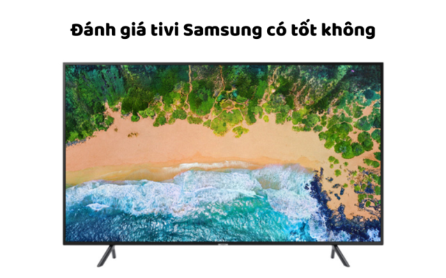 Đánh Giá Tivi Samsung Có Tốt Không
