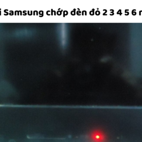 Tivi Samsung chớp nháy đèn đỏ 2 3 4 5 6 nhịp liên tục một lần