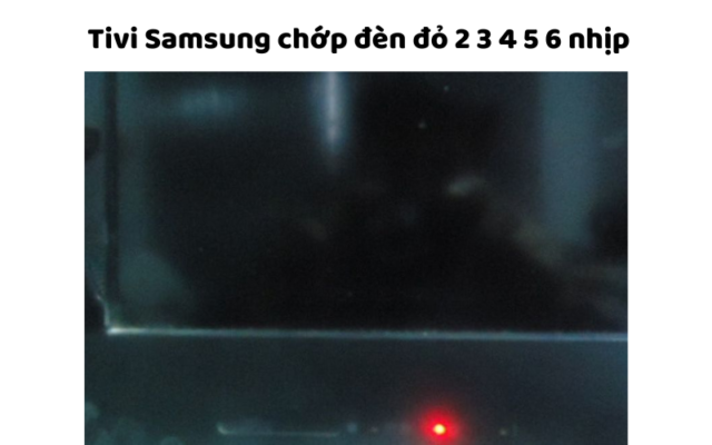 Tivi Samsung Chớp Nháy đèn đỏ 2 3 4 5 6 Nhịp