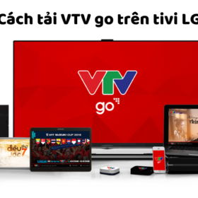 Cách tải, cài đặt VTV go trên tivi LG để đăng nhập xem