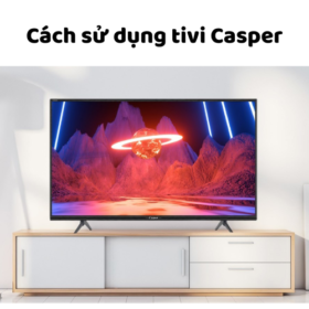 Cách sử dụng remote tivi Casper 32~55 inch: Mở, chỉnh, cài đặt