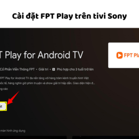 Cách tải, cài đặt, cập nhật FPT Play trên tivi Sony để mở xem