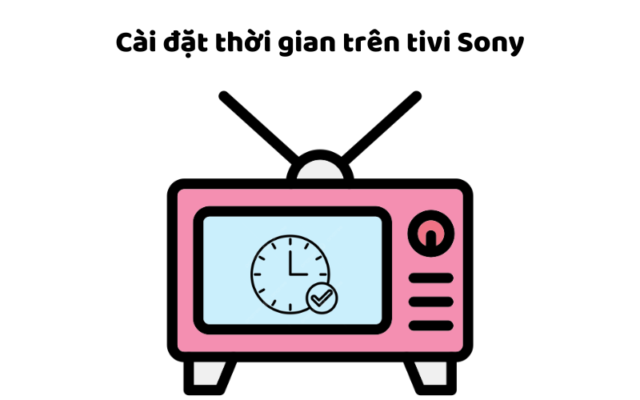 Cài đặt Thời Gian Trên Tivi Sony