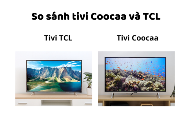 So Sánh Tivi Coocaa Và TCL