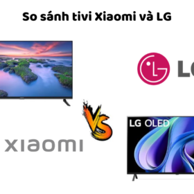 So sánh tivi Xiaomi và LG: Nên mua tivi hãng nào tốt hơn?