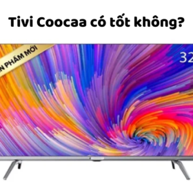 Tivi Coocaa có tốt, bền không? Hãng của nước nào sản xuất?