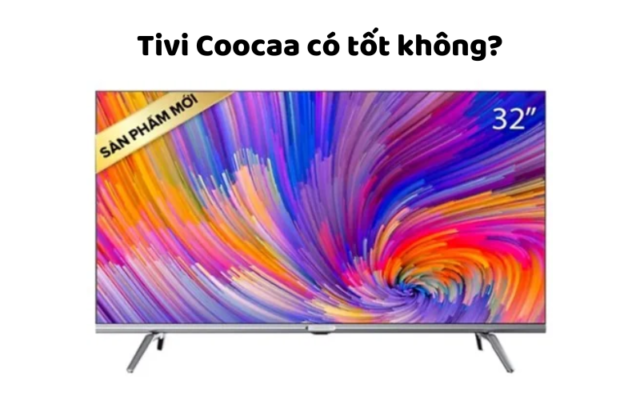 Tivi Coocaa Có Tốt Không