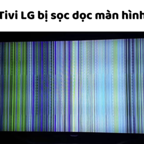 Sửa lỗi tivi LG bị sọc kẻ dọc/ngang màn hình