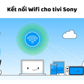 Kết nối Wifi và cài đặt mạng LAN có dây tivi Sony đời cũ, mới