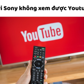 Sửa lỗi Youtube trên tivi Sony bị treo, không vào xem được