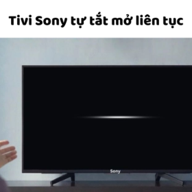 Sửa lỗi tivi Sony đang xem tự nhiên tắt mở màn hình liên tục
