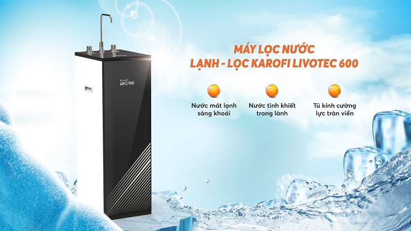 Máy lọc nước Karofi Livotec 600 uống trực tiếp đầu tiên 2 chế độ Lạnh - Lọc siêu tiện lợi